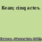 Kean; cinq actes.