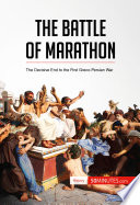 The battle of marathon : the decisive end to the first Greco-Persian war /