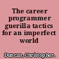 The career programmer guerilla tactics for an imperfect world /