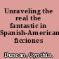 Unraveling the real the fantastic in Spanish-American ficciones /