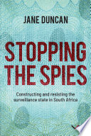 Stopping the spies : constructing and resisting the surveillance state in South Africa /