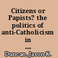 Citizens or Papists? the politics of anti-Catholicism in New York, 1685-1821 /