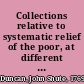 Collections relative to systematic relief of the poor, at different periods, and in different countries: with observations on charity, its proper objects and conduct, and its influence on the welfare of nations