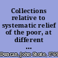 Collections relative to systematic relief of the poor, at different periods, and in different countries with observations on charity, its proper objects and conduct, and its influence on the welfare of nations.