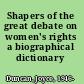 Shapers of the great debate on women's rights a biographical dictionary /