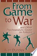 From game to war and other psychoanalytic essays on folklore /