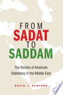 From Sadat to Saddam The Decline of American Diplomacy in the Middle East /