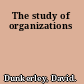 The study of organizations