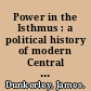 Power in the Isthmus : a political history of modern Central America /