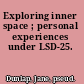 Exploring inner space ; personal experiences under LSD-25.