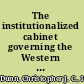 The institutionalized cabinet governing the Western Provinces /