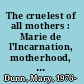 The cruelest of all mothers : Marie de l'Incarnation, motherhood, and Christian tradition /