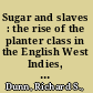 Sugar and slaves : the rise of the planter class in the English West Indies, 1624-1713 /