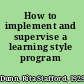 How to implement and supervise a learning style program