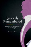 Queerly remembered : rhetorics for representing the GLBTQ past /