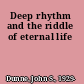 Deep rhythm and the riddle of eternal life