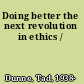 Doing better the next revolution in ethics /