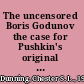 The uncensored Boris Godunov the case for Pushkin's original Comedy, with annotated text and translation /