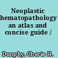 Neoplastic hematopathology an atlas and concise guide /
