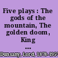 Five plays : The gods of the mountain, The golden doom, King Argimēnēs and the unknown warrior, The glittering gate, The lost silk hat.