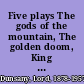 Five plays The gods of the mountain, The golden doom, King Argimēnēs and the unknown warrior, The glittering gate, The lost silk hat.