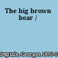 The big brown bear /