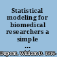 Statistical modeling for biomedical researchers a simple introduction to the analysis of complex data /