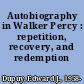 Autobiography in Walker Percy : repetition, recovery, and redemption /