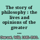 The story of philosophy : the lives and opinions of the greater philosophers /