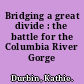 Bridging a great divide : the battle for the Columbia River Gorge /