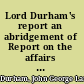 Lord Durham's report an abridgement of Report on the affairs of British North America /