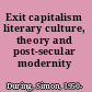 Exit capitalism literary culture, theory and post-secular modernity /