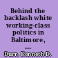 Behind the backlash white working-class politics in Baltimore, 1940-1980 /