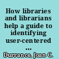 How libraries and librarians help a guide to identifying user-centered outcomes /