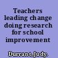 Teachers leading change doing research for school improvement /