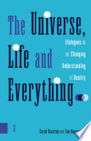 The universe, life and everything... : dialogues on our changing understanding of reality /