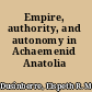 Empire, authority, and autonomy in Achaemenid Anatolia /