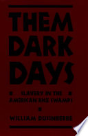 Them dark days : slavery in the American rice swamps /