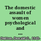 The domestic assault of women psychological and criminal justice perspectives /