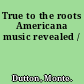 True to the roots Americana music revealed /