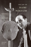 The life of Isamu Noguchi : journey without borders /