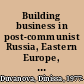 Building business in post-communist Russia, Eastern Europe, and Eurasia : collective goods, selective incentives, and predatory states /