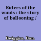 Riders of the winds : the story of ballooning /