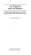 As equals and as sisters : feminism, the labor movement, and the Women's Trade Union League of New York /