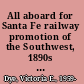 All aboard for Santa Fe railway promotion of the Southwest, 1890s to 1930s /