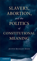 Slavery, abortion, and the politics of constitutional meaning