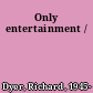 Only entertainment /