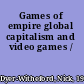 Games of empire global capitalism and video games /