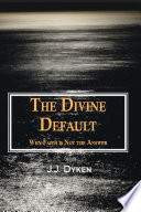 The divine default why faith is not the answer /