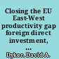 Closing the EU East-West productivity gap foreign direct investment, competitiveness, and public policy /